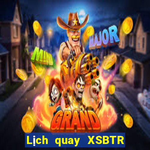 Lịch quay XSBTR ngày 13