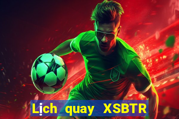 Lịch quay XSBTR ngày 13