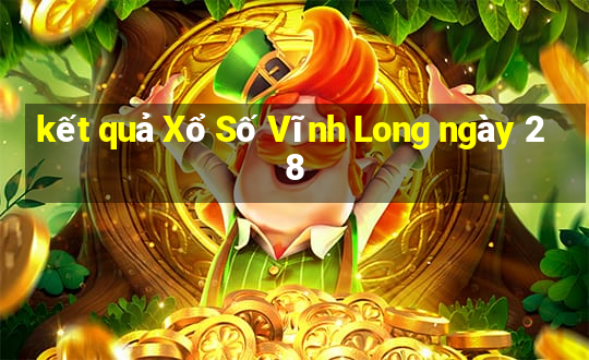 kết quả Xổ Số Vĩnh Long ngày 28