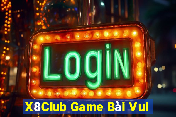 X8Club Game Bài Vui