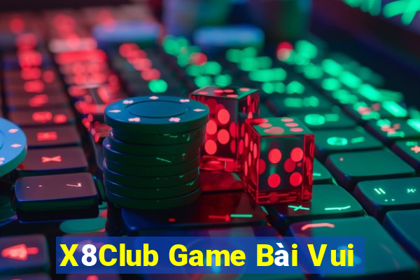 X8Club Game Bài Vui