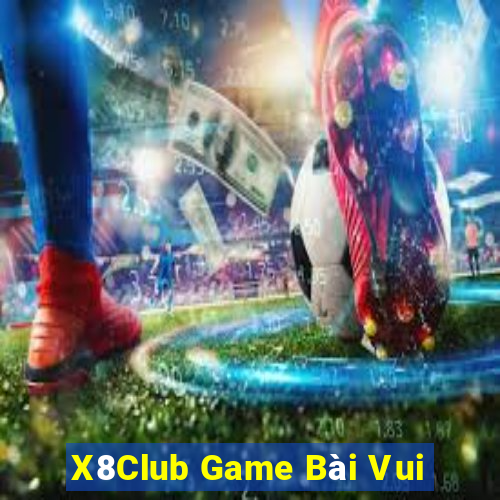 X8Club Game Bài Vui