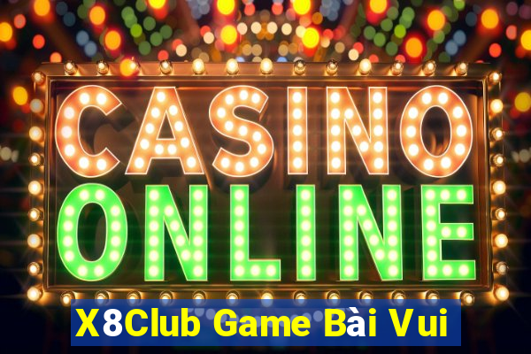 X8Club Game Bài Vui