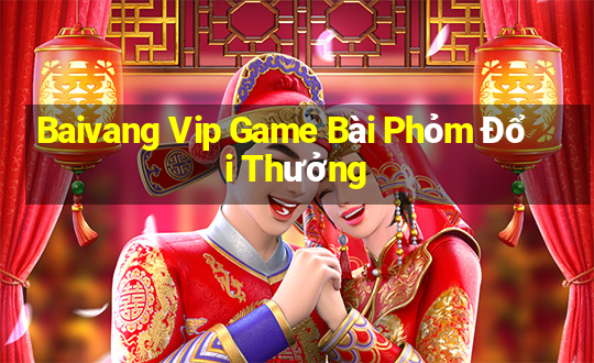 Baivang Vip Game Bài Phỏm Đổi Thưởng