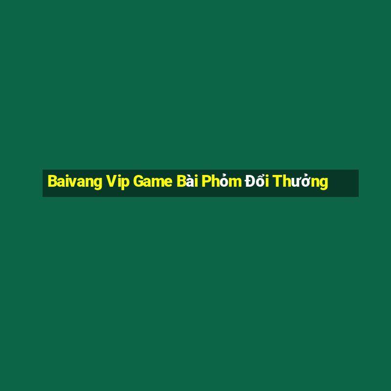 Baivang Vip Game Bài Phỏm Đổi Thưởng