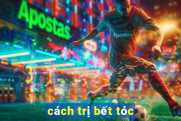 cách trị bết tóc