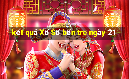 kết quả Xổ Số bến tre ngày 21