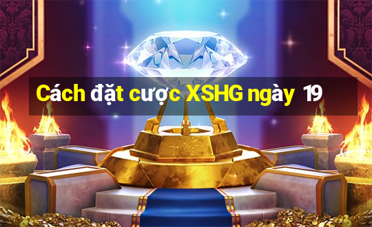 Cách đặt cược XSHG ngày 19