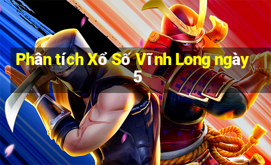 Phân tích Xổ Số Vĩnh Long ngày 5