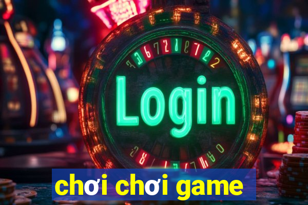 chơi chơi game