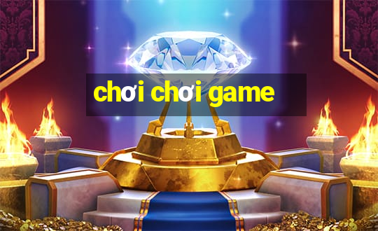 chơi chơi game