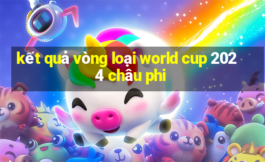 kết quả vòng loại world cup 2024 châu phi