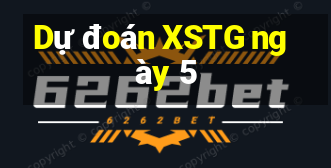 Dự đoán XSTG ngày 5