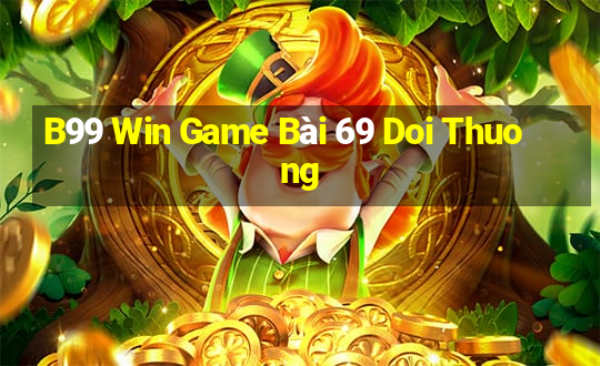 B99 Win Game Bài 69 Doi Thuong