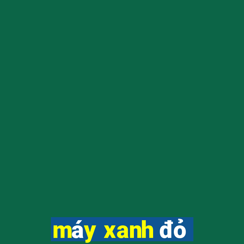 máy xanh đỏ