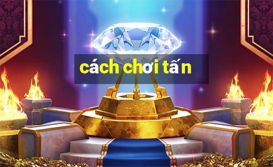 cách chơi tấn