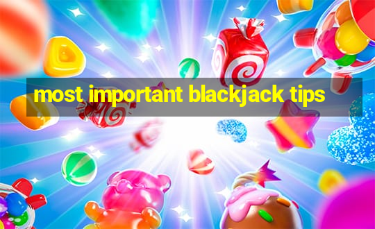 most important blackjack tips