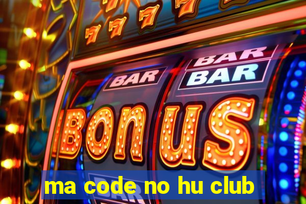 ma code no hu club