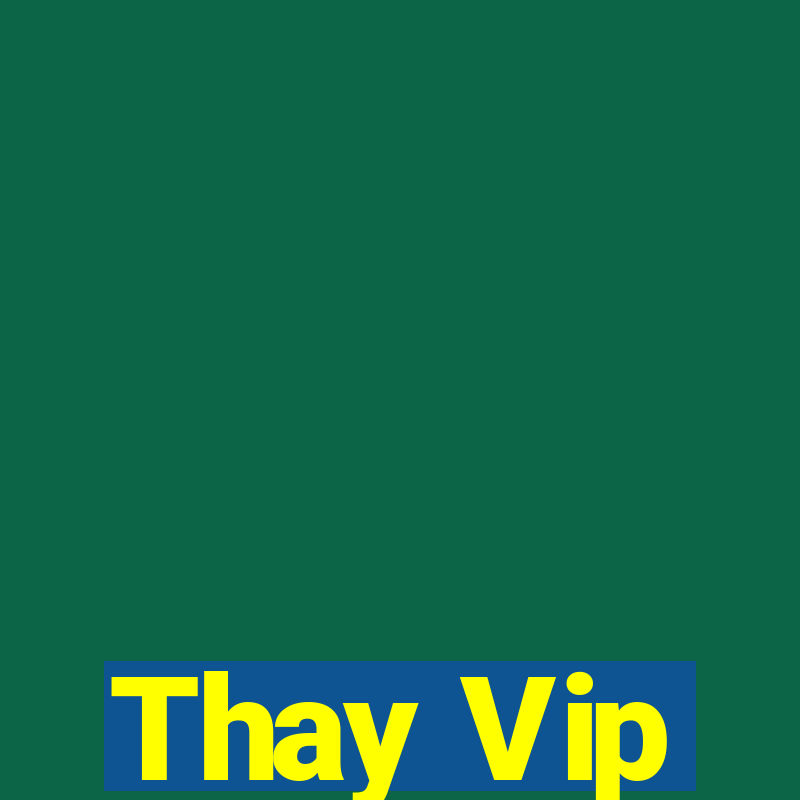 Thay Vip