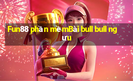 Fun88 phần mềmBài bull bull ngưu