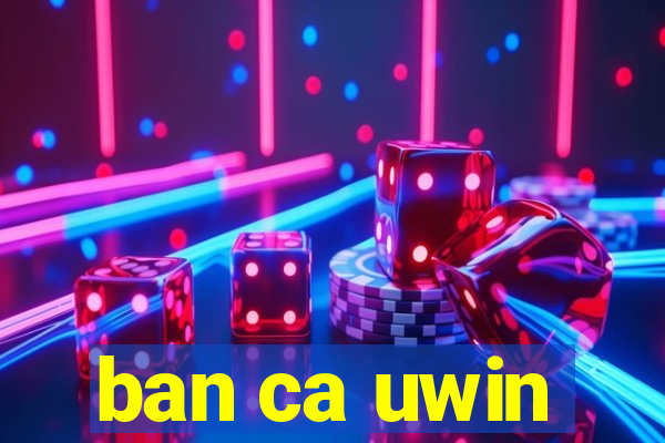 ban ca uwin