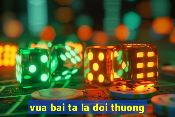 vua bai ta la doi thuong