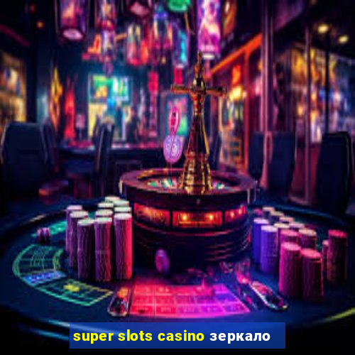 super slots casino зеркало