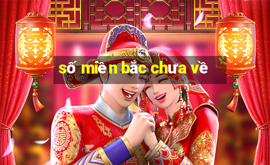 số miền bắc chưa về