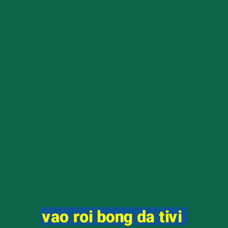 vao roi bong da tivi