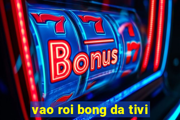 vao roi bong da tivi