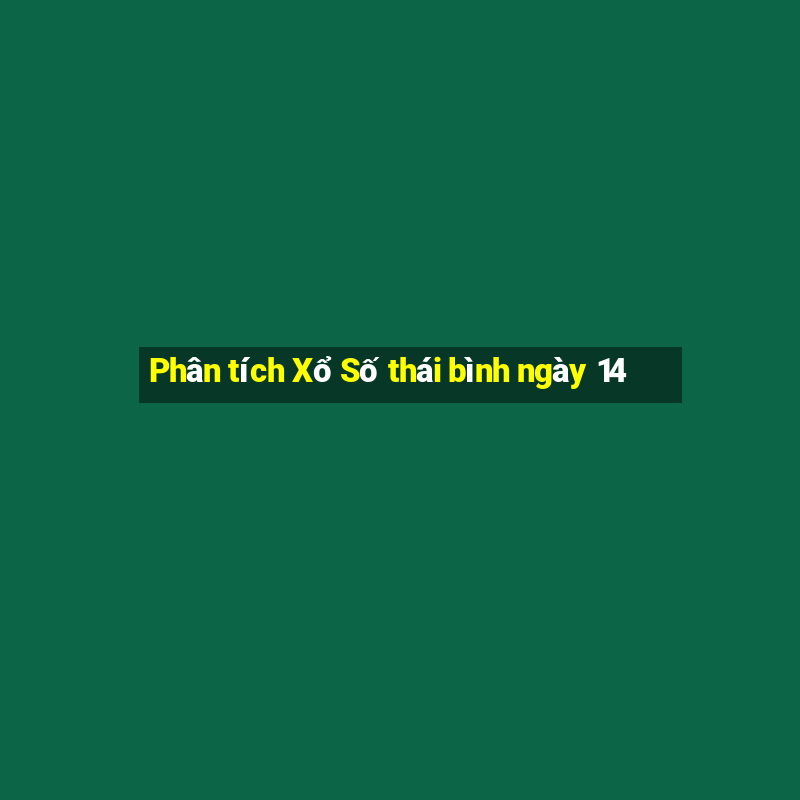 Phân tích Xổ Số thái bình ngày 14