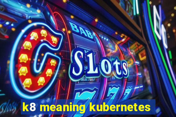 k8 meaning kubernetes