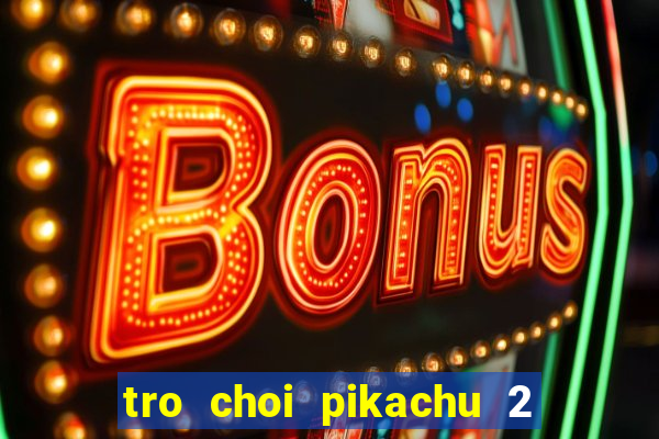 tro choi pikachu 2 mien phi