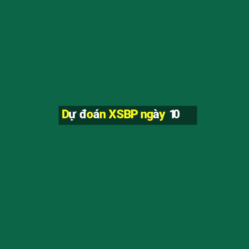 Dự đoán XSBP ngày 10