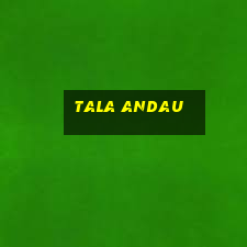 tala andau