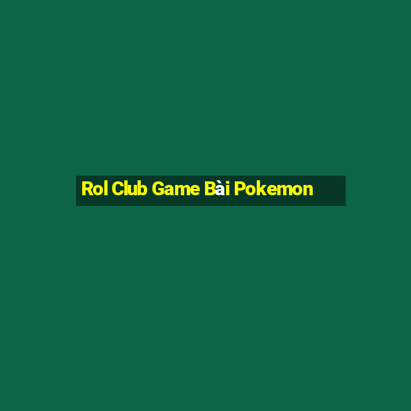 Rol Club Game Bài Pokemon