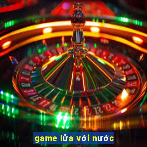 game lửa với nước