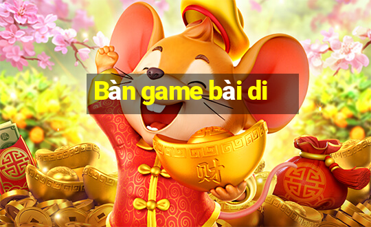 Bàn game bài di