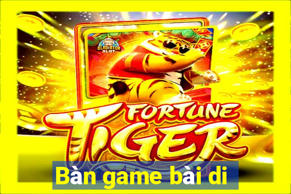 Bàn game bài di