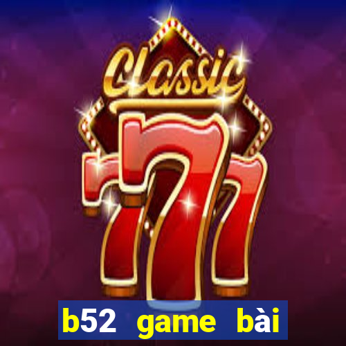 b52 game bài đổi thưởng uy tín