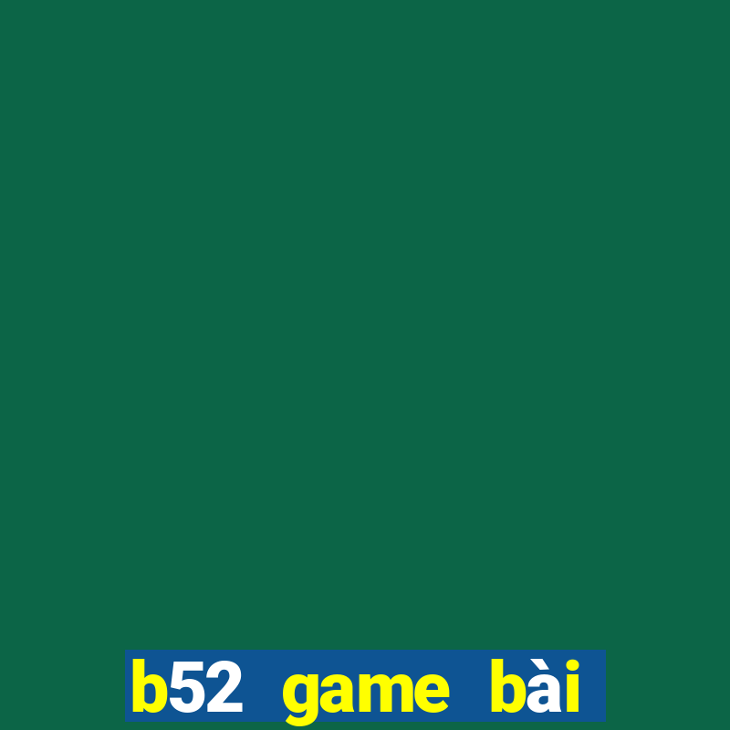 b52 game bài đổi thưởng uy tín