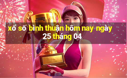 xổ số bình thuận hôm nay ngày 25 tháng 04