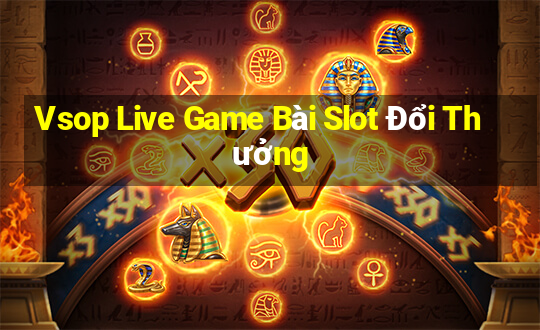 Vsop Live Game Bài Slot Đổi Thưởng