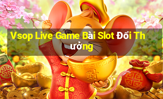 Vsop Live Game Bài Slot Đổi Thưởng