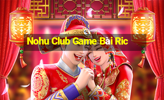 Nohu Club Game Bài Ric