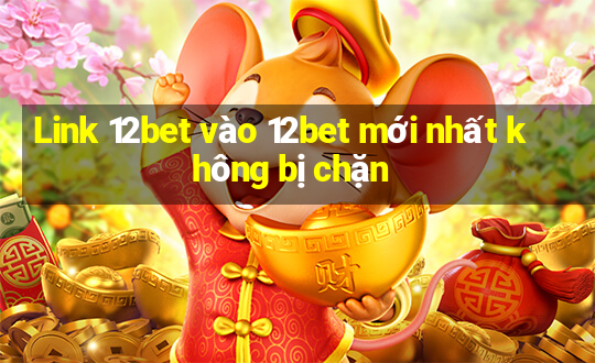 Link 12bet vào 12bet mới nhất không bị chặn