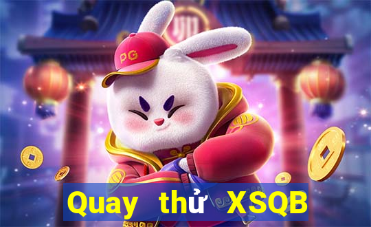 Quay thử XSQB Thứ 7