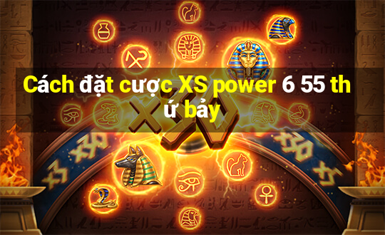 Cách đặt cược XS power 6 55 thứ bảy