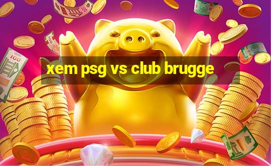 xem psg vs club brugge