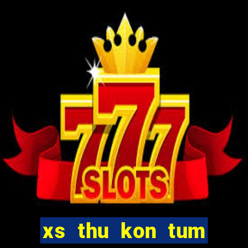 xs thu kon tum hom nay